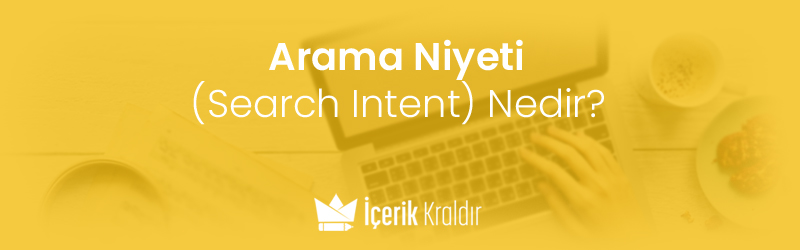 Arama Niyeti (Search Intent) Nedir?
